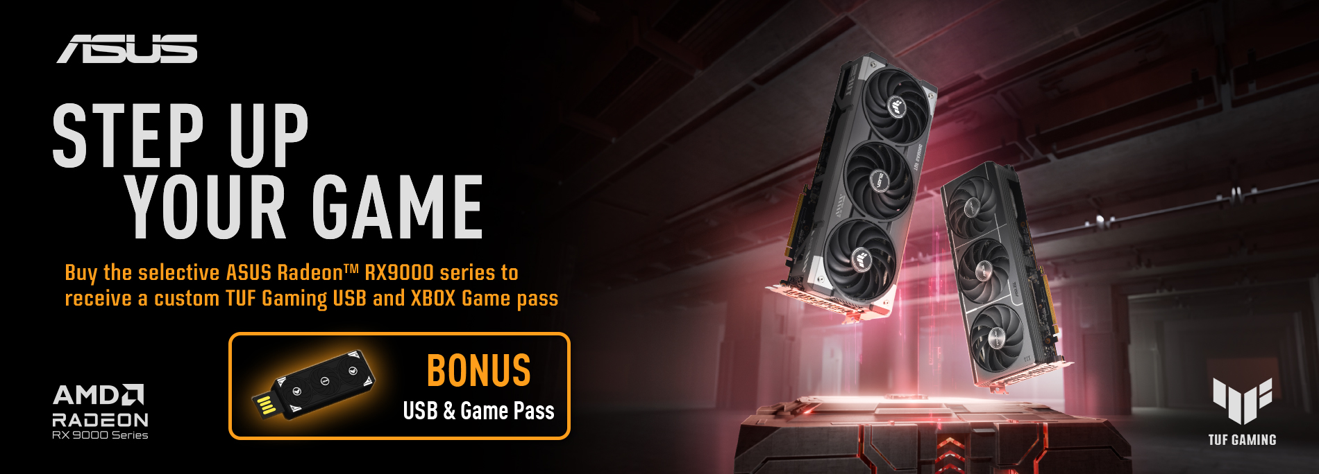 Purchase the selected ASUS Radeon™ series to receive a custom TUF Gaming USB and XBOX Game Pass (3 Month Subscription)