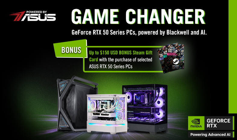 Up to $150 USD BONUS Steam Gift Card with the purchase of selected ASUS RTX 50 Series PC