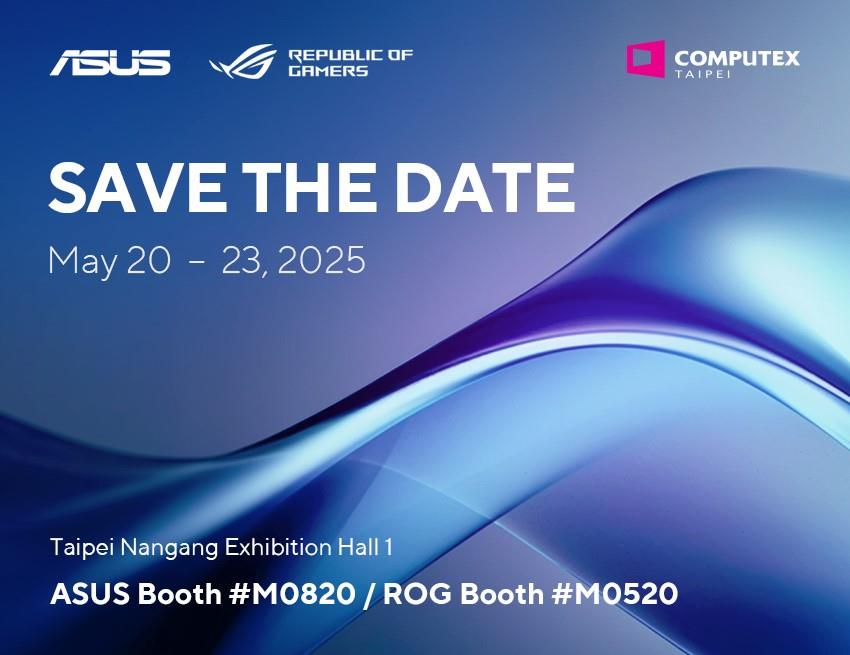 Save the Date May 20 through the 23rd, 2025. Computex Taipei, Nangang Exhibition Hall 1 ASUS Booth #M0820 / ROG Booth #M0520